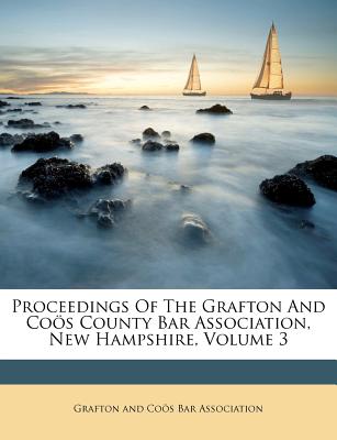 Proceedings of the Grafton and Co S County Bar Association, New Hampshire, Volume 3