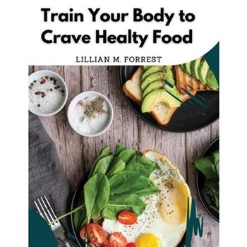 Train Your Body to Crave Healty Food