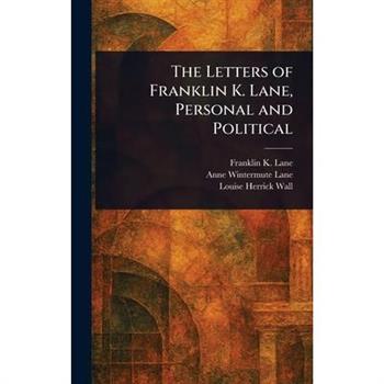 The Letters of Franklin K. Lane, Personal and Political