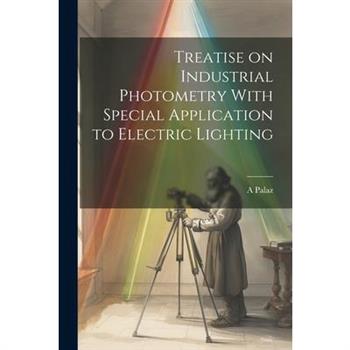 Treatise on Industrial Photometry With Special Application to Electric Lighting