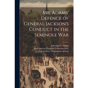 Mr. Adams' Defence of General Jackson's Conduct in the Seminole War
