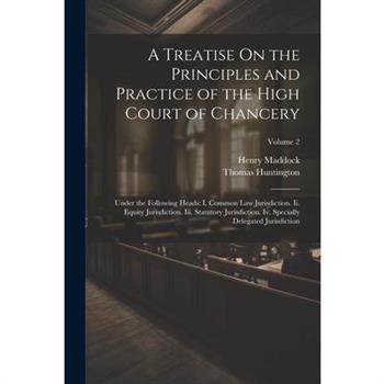 A Treatise On the Principles and Practice of the High Court of Chancery