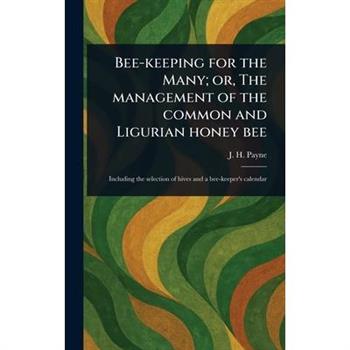 Bee-keeping for the Many; or, The Management of the Common and Ligurian Honey Bee