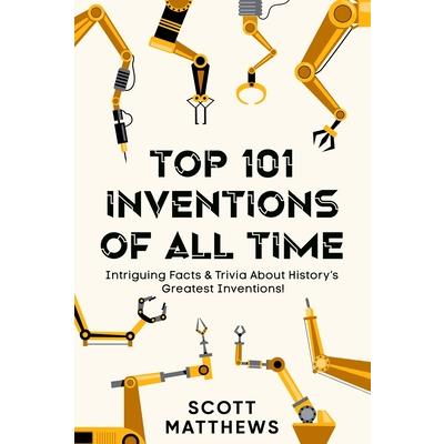 Top 101 Inventions Of All Time! - Intriguing Facts & Trivia About History's Greatest Inventions!