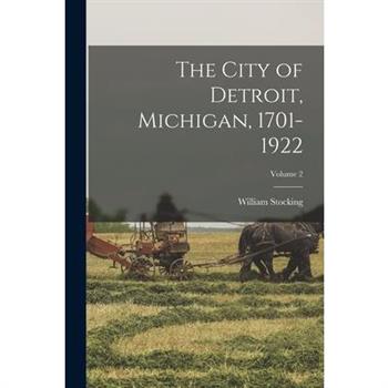 The City of Detroit, Michigan, 1701-1922; Volume 2