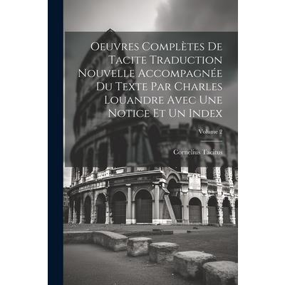 Oeuvres Compl癡tes De Tacite Traduction Nouvelle Accompagn矇e Du Texte Par Charles Louandre Avec Une Notice Et Un Index; Volume 2