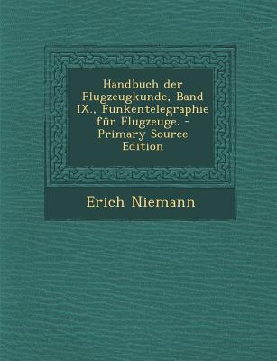 Handbuch Der Flugzeugkunde, Band IX., Funkentelegraphie Fur Flugzeuge. - Primary Source Edition