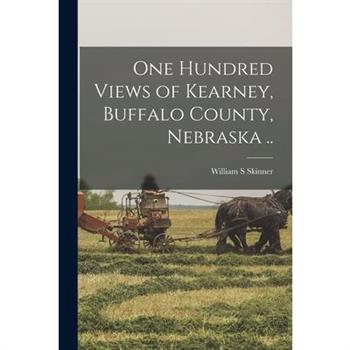 One Hundred Views of Kearney, Buffalo County, Nebraska ..