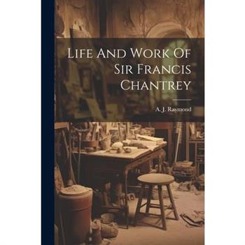 Life And Work Of Sir Francis Chantrey