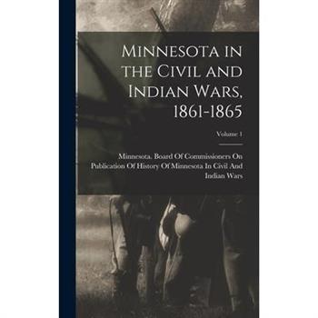 Minnesota in the Civil and Indian Wars, 1861-1865; Volume 1