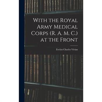 With the Royal Army Medical Corps (R. A. M. C.) at the Front