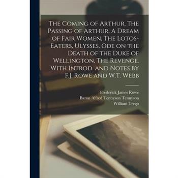The Coming of Arthur, The Passing of Arthur, A Dream of Fair Women, The Lotos-eaters, Ulysses, Ode on the Death of the Duke of Wellington, The Revenge. With Introd. and Notes by F.J. Rowe and W.T. Web