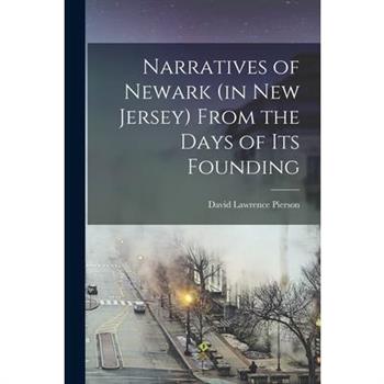 Narratives of Newark (in New Jersey) From the Days of its Founding