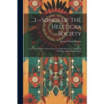 ...1.--songs Of The Helcucka Society; 2.--a Teton Dakota Ghost Story; 3.--ponka Stories; 4.--abstracts Of Ponka And Omaha Myths