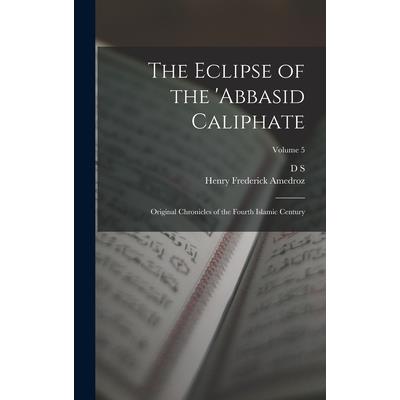 The Eclipse of the ’Abbasid Caliphate; Original Chronicles of the Fourth Islamic Century; Volume 5