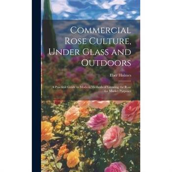 Commercial Rose Culture, Under Glass and Outdoors