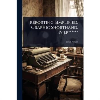 Reporting Simplified. Graphic Shorthand, By J.p******