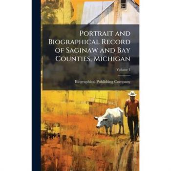 Portrait and Biographical Record of Saginaw and Bay Counties, Michigan