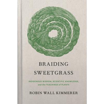 Braiding sweetgrass : indigenous wisdom, scientific knowledge, and the teachings of plants