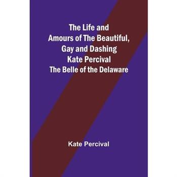 The Life and Amours of the Beautiful, Gay and Dashing Kate Percival