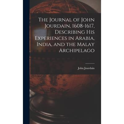 The Journal of John Jourdain, 1608-1617, Describing His Experiences in Arabia, India, and the Malay Archipelago
