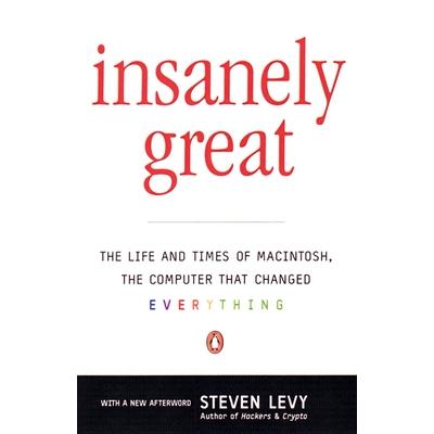 Insanely Great: The Life and Times of MacIntosh, the Computer That Changed Every