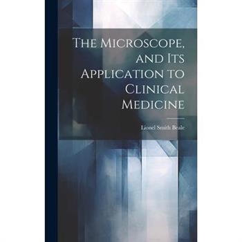 The Microscope, and Its Application to Clinical Medicine