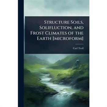 Structure Soils, Solifluction, and Frost Climates of the Earth [microform]