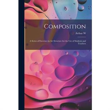 Composition; a Series of Exercises in art Structure for the use of Students and Teachers