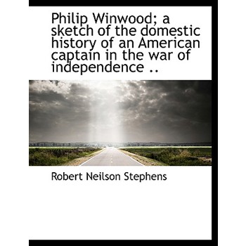 Philip Winwood; A Sketch of the Domestic History of an American Captain in the War of Independence . Philip Winwood; A Sketch of the Domestic History of an American Captain in the War of Independence .