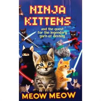 Ninja Kittens and the Quest for the Legendary Yarn of Destiny