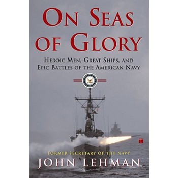 On Seas of Glory: Heroic Men, Great Ships, and Epic Battles of the American Navy