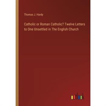 Catholic or Roman Catholic? Twelve Letters to One Unsettled in The English Church