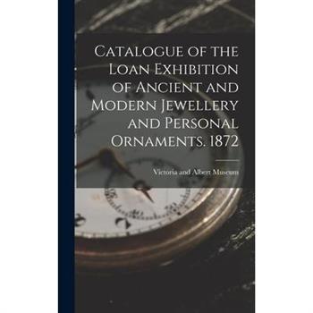 Catalogue of the Loan Exhibition of Ancient and Modern Jewellery and Personal Ornaments. 1872