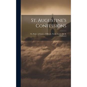 St. Augustine's Confessions; Or, Praises of God, in 10 Books. Newly Transl. [By R. Challoner]