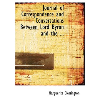 Journal of Correspondence and Conversations Between Lord Byron and the ...