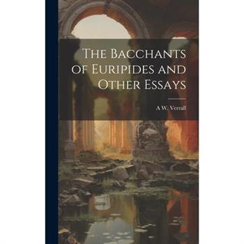 The Bacchants of Euripides and Other Essays