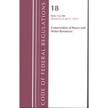 Code of Federal Regulations, Title 18 Conservation of Power and Water Resources 1-399, 2022