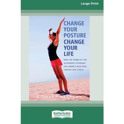 Change Your Posture Change Your Life (16pt Large Print Edition)
