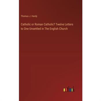 Catholic or Roman Catholic? Twelve Letters to One Unsettled in The English Church