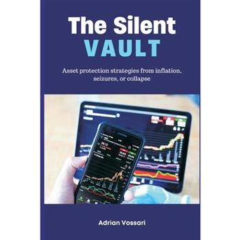 The Silent Vault Asset protection strategies from inflation, seizures, or collapse