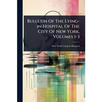 Bulletin Of The Lying-in Hospital Of The City Of New York, Volumes 1-3