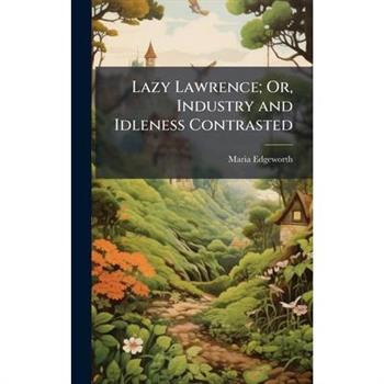 Lazy Lawrence; Or, Industry and Idleness Contrasted