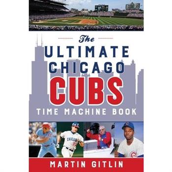 The Ultimate Chicago Cubs Time Machine Book