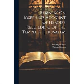 Remarks On Josephus’s Account Of Herod’s Rebuilding Of The Temple At Jerusalem