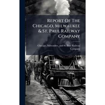 Report Of The Chicago, Milwaukee & St. Paul Railway Company