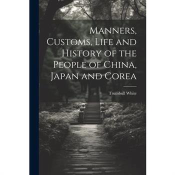Manners, Customs, Life and History of the People of China, Japan and Corea