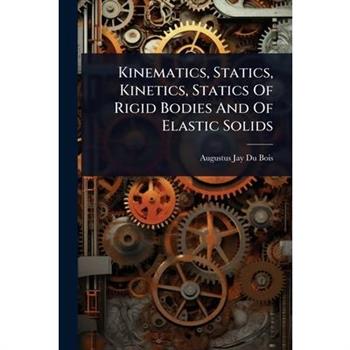 Kinematics, Statics, Kinetics, Statics Of Rigid Bodies And Of Elastic Solids