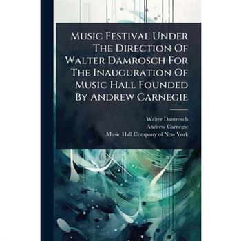 Music Festival Under The Direction Of Walter Damrosch For The Inauguration Of Music Hall Founded By Andrew Carnegie