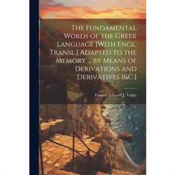 The Fundamental Words of the Greek Language [With Engl. Transl.] Adapted to the Memory ... by Means of Derivations and Derivatives [&C.]